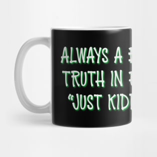Always A Bit Of Truth In Every Just Kidding Mug